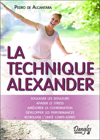 La technique Alexander - Soulager les douleurs - Apaiser le stress - Pedro de Alcantara - broché