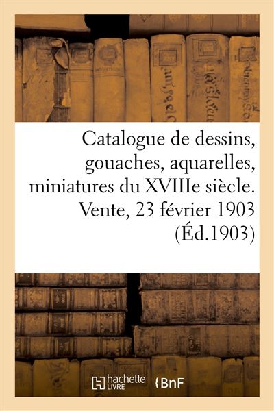 Catalogue de dessins anciens et modernes, gouaches, aquarelles, miniatures