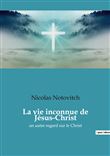 La vie inconnue de Jésus-Christ
