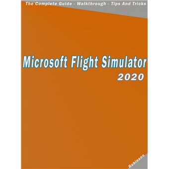 Microsoft Flight Simulator 2020 : The Complete Guide - Walkthrough