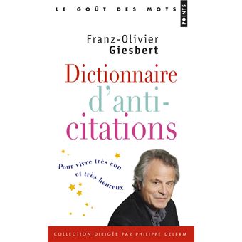 Dictionnaire D Anti Citations Pour Vivre Tres Con Et Tres Heureux Pour Vivre Tres Con Et Tres Heureux Poche Franz Olivier Giesbert Achat Livre Fnac