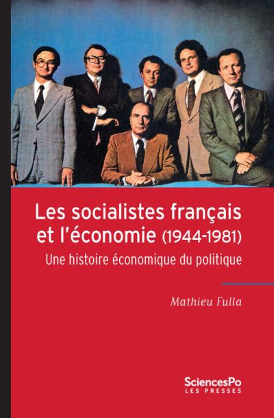 Les socialistes français et l'économie, 1944-1981 une histoire économique du politique