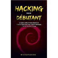 Hacking pour débutant : le guide complet pour débuter en cybersécurité avec Kali Linux et maîtriser l'art du hacking éthique.