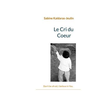 Le Cri du Coeur Don't be afraid, I believe in You. - broché - Sabine ...