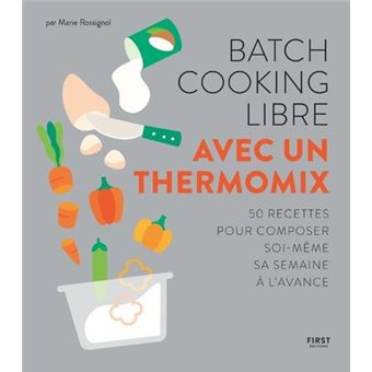Batch Cooking Libre Avec Un Thermomix 50 Recettes Pour Composer Soi Meme Sa Semaine A L Avance Broche Marie Rossignol Achat Livre Fnac