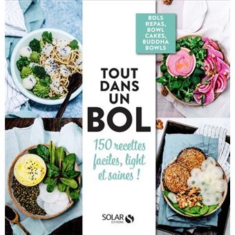 Tout dans un bol ! - 150 recettes faciles, light et saines !