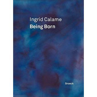 Ingrid Calame, Being Born - 1
