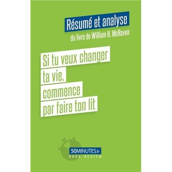 Si tu veux changer ta vie, commence par faire ton lit (Résumé et analyse du livre de William H. McRaven)
