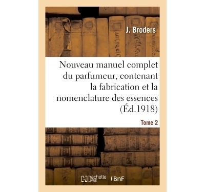 Nouveau manuel complet du parfumeur, contenant la fabrication et la nomenclature