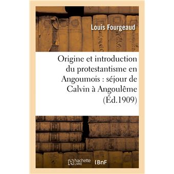 Origine et introduction du protestantisme en Angoumois : séjour de Calvin à Angoulême