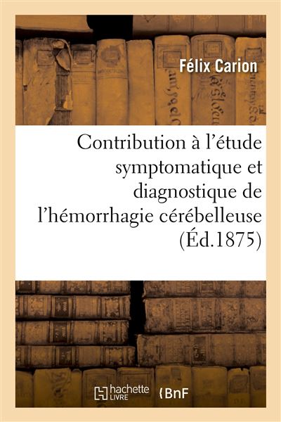 Contribution à l'étude symptomatique et diagnostique de l'hémorrhagie cérébelleuse - Félix Carion - broché