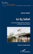 Le G5 Sahel. Le Nouveau Régionalisme Sécuritaire en Afrique du Nord-Ouest