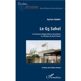Le G5 Sahel. Le Nouveau Régionalisme Sécuritaire en Afrique du Nord-Ouest