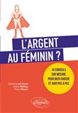 L'argent au féminin ? 10 conseils sur mesure pour bien choisir et agir pas à pas