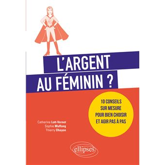 L'argent au féminin ? 10 conseils sur mesure pour bien choisir et agir pas à pas