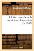 Solution nouvelle de la question des Lieux saints, suivie d'une notice sur la véritable rose
