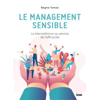 Le management sensible. La bienveillance au service de l'efficacité