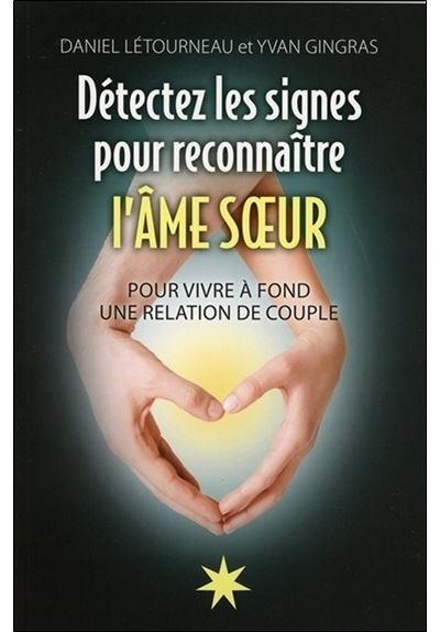Détectez les signes pour reconnaître l'Ame soeur - Pour vivre à fond une relation de couple