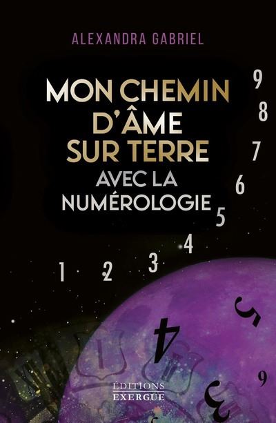 Mon chemin d'âme sur Terre avec la numérologie - Manuel pratique - Alexandra Gabriel - broché