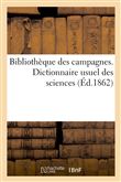 Bibliothèque des campagnes. Dictionnaire usuel des sciences