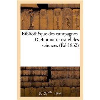 Bibliothèque des campagnes. Dictionnaire usuel des sciences