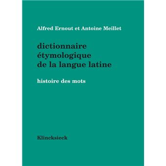 Dictionnaire Etymologique De La Langue Latine Histoire Des Mots Relie Alfred Ernout Antoine Meillet Achat Livre Fnac