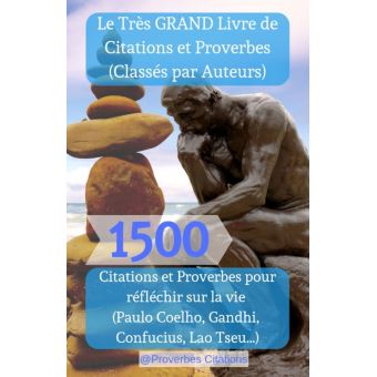 Le Tres Grand Livre De Citations Et Proverbes Classes Par Auteurs De 1500 Citations Et Proverbes Pour Reflechir Sur La Vie Paulo Coelho Gandhi Confucius Lao Tseu Ebook Epub