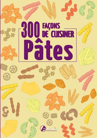 300 façons de cuisiner les pâtes - Collectif (2013)