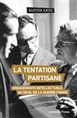 La tentation partisane - Engagements intellectuels au seuil de la guerre froide