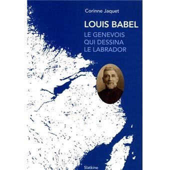 Louis Babel, le Genevois qui dessina le Labrador