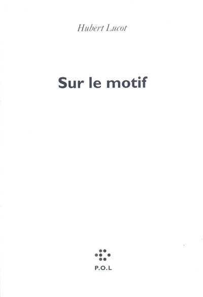 Sur le motif - Hubert Lucot - broché
