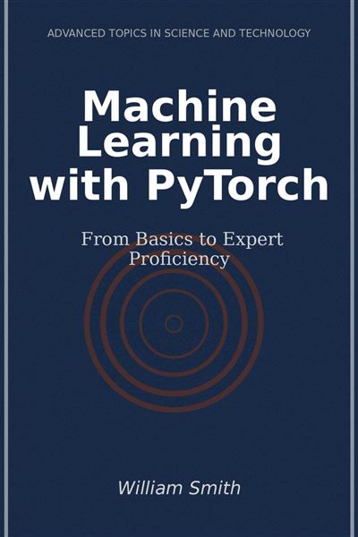 Machine Learning with PyTorch From Basics to Expert Proficiency - ebook ...