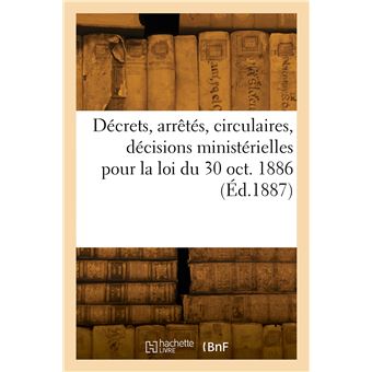 Décrets, arrêtés, circulaires, décisions ministérielles pour application de la loi du 30 oct. 1886