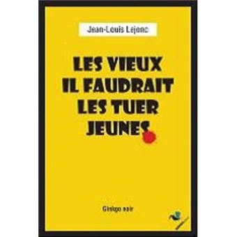 Les vieux, il faudrait les tuer jeunes