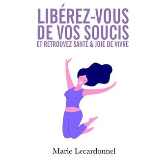 Libérez-vous de vos soucis et retrouvez santé & joie de vivre