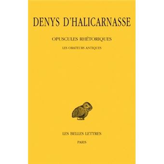 Opuscules rhétoriques. Tome I : Les Orateurs antiques