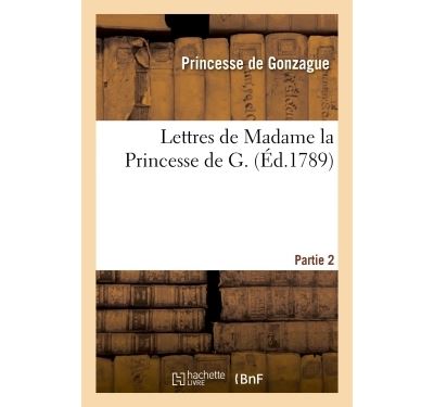 Lettres de madame la princesse de g. partie 2