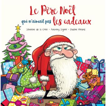 Le Pere Noel Qui N Aimait Pas Les Cadeaux Broche Severine De La Croix Anthony Signol Pauline Roland Achat Livre Fnac