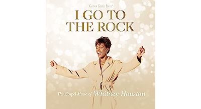 I Go To The Rock : The Gospel Music Of Whitney Houston