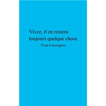 Vivez, il en restera toujours quelque chose
