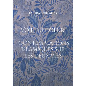 Voie du Coeur ; Contemplations Islamiques sur les Deux Vies