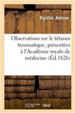 Observations sur le tétanos traumatique, présentées à l'Académie royale de médecine