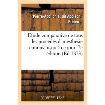Etude comparative de tous les procédés d'anesthésie connus jusqu'à ce jour. 7e édition
