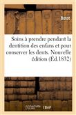 Des Soins à prendre pendant la dentition des enfans et pour conserver les dents