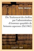 Traitement du choléra par l'administration, coup sur coup, d'énormes quantités de boissons aqueuses