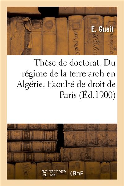 Thèse de doctorat. Du régime de la terre arch en Algérie. Faculté de droit de Paris