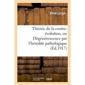 Théorie de la contre-évolution, ou Dégénérescence par l'hérédité pathologique