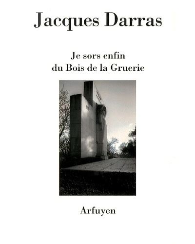 Je sors enfin du bois de la Gruerie - Jacques Darras (Auteur)