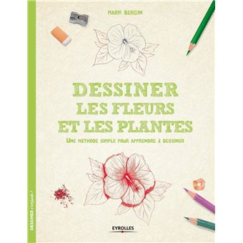 Dessiner Les Fleurs Et Les Plantes Une Methode Simple Pour Apprendre A Dessiner Broche Mark Bergin Achat Livre Fnac