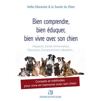 Bien comprendre, bien éduquer, bien vivre avec son chien